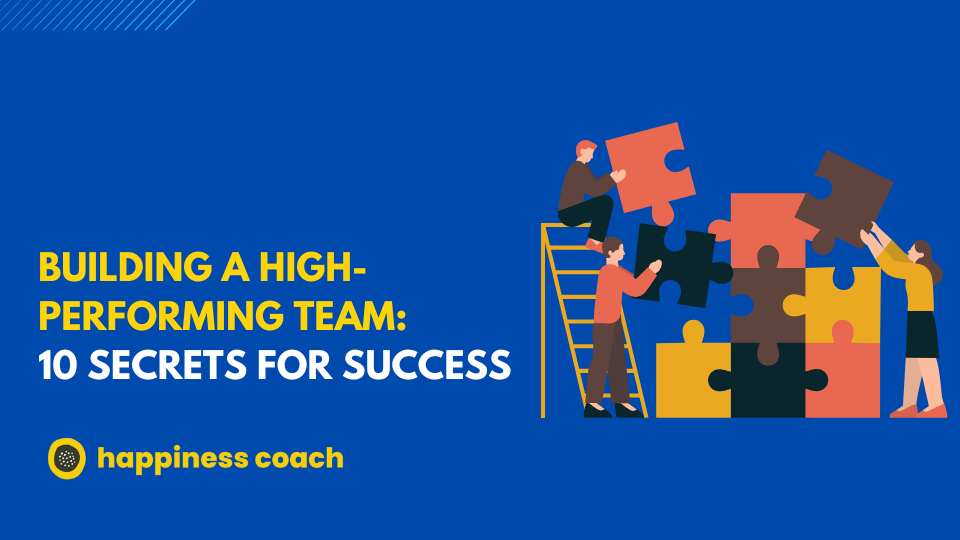 Building a High-Performing Team: 10 Secrets for Success