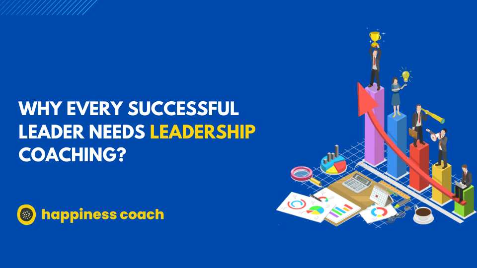 Why Every Successful Leader Needs Leadership Coaching?