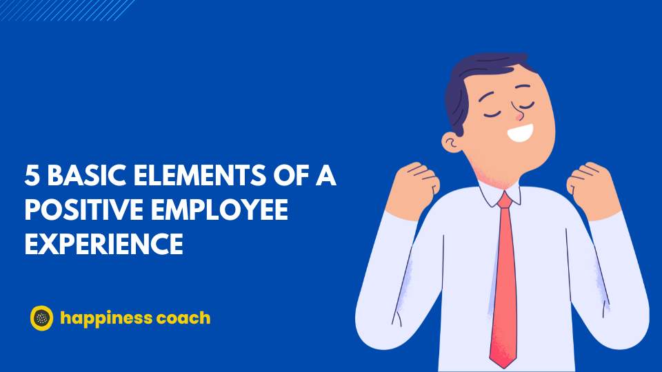5 Basic Elements Of A Positive Employee Experience