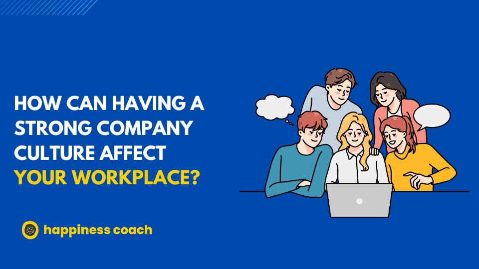 How Can Having A Strong Company Culture Affect Your Workplace?