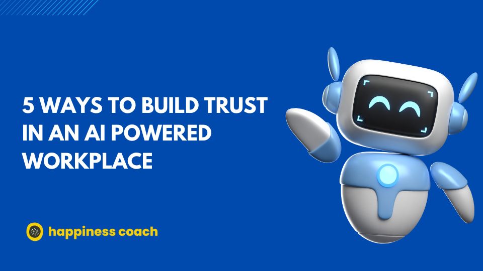 5 Ways To Build Trust In An Ai Powered Workplace
