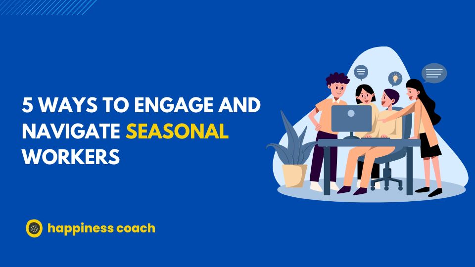 5 Ways To Engage And Navigate Seasonal Workers