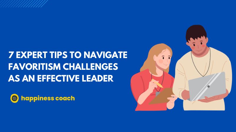 7 Expert Tips To Navigate Favoritism Challenges As An Effective Leader
