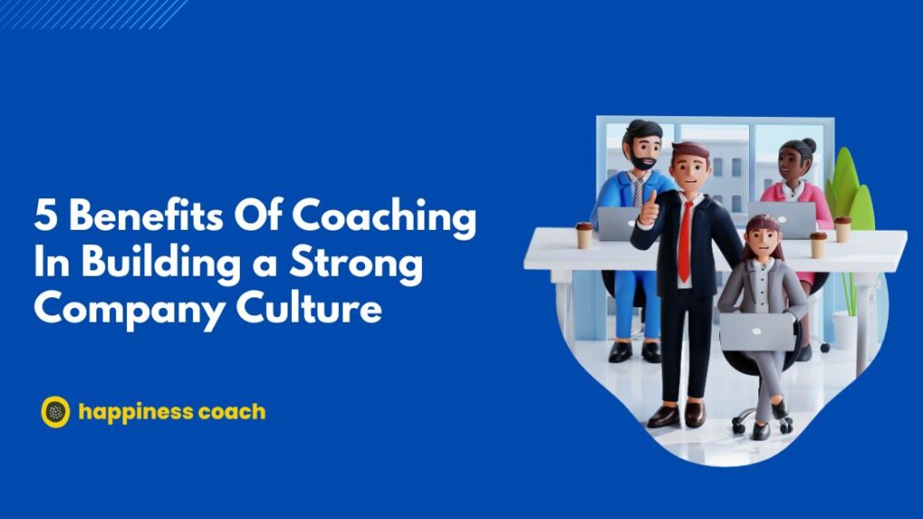 5 Benefits Of Coaching In Building a Strong Company Culture