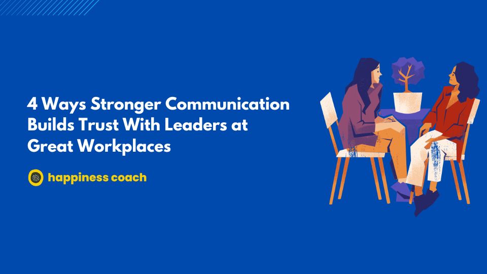 Ways Stronger Communication Builds Trust With Leaders at Great Workplaces